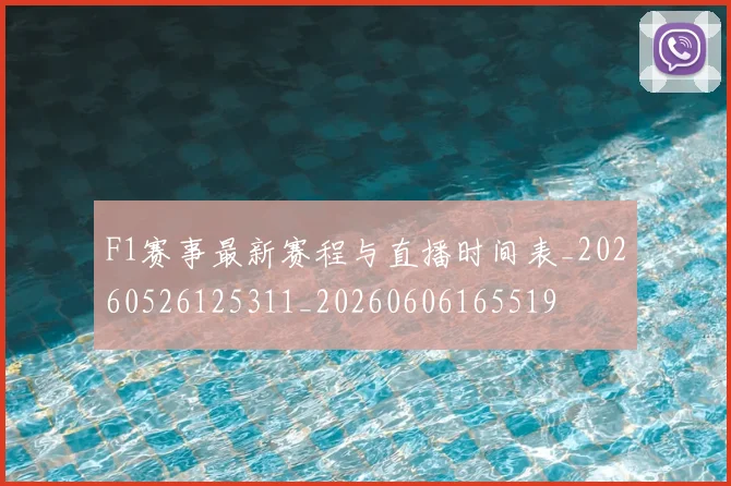 F1赛事最新赛程与直播时间表_20260526125311_20260606165519