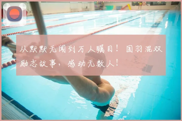 从默默无闻到万人瞩目!国羽混双励志故事,感动无数人!